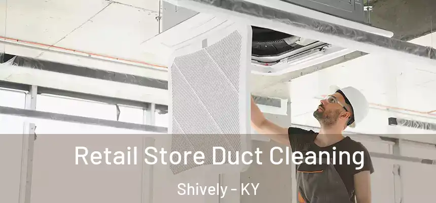 Retail Store Duct Cleaning Shively - KY
