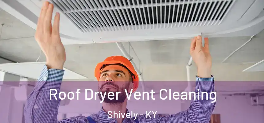  Roof Dryer Vent Cleaning Shively - KY
